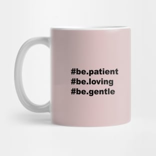 be patient be loving be gentle Mug